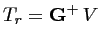 $\displaystyle T_r = {\mathbf{G}}^+ \,V$