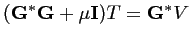 $\displaystyle (\mathbf{G}^* \mathbf{G}+ \mu \mathbf{I})T = \mathbf{G}^*V$