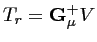 $\displaystyle T_r = \mathbf{G}_\mu^+ V$