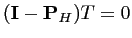 $\displaystyle (\mathbf{I}- \mathbf{P}_H)T=0$