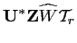 $\displaystyle \mathbf{U}^* \mathbf{Z}\widehat {W}
\mathcal{T}_{r}$