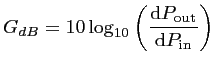 $\displaystyle G_{dB} = 10 \log_{10} \left(\frac{\displaystyle \textrm{d}P_{\textrm{out}}}{ \textrm{d}P_{\textrm{in}}}\right)$