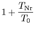 $\displaystyle 1 + \frac{\displaystyle T_{\textrm{Nr}}}{T_0}$