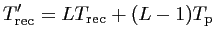 $\displaystyle T_{\textrm{rec}}' = LT_{\textrm{rec}}+ (L-1)T_{\textrm{p}}$