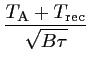 $\displaystyle \frac{\displaystyle T_{\textrm{A}}+T_{\textrm{rec}}}{\sqrt{B\tau}}$