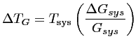 $\displaystyle \Delta T_G = T_{\textrm{sys}}\left( \frac{\displaystyle \Delta G_{sys}}{G_{sys}} \right)$