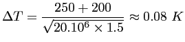 $\displaystyle \Delta T = \frac{\displaystyle 250 + 200}{\sqrt{20.10^6 \times 1.5}} \approx 0.08~K$