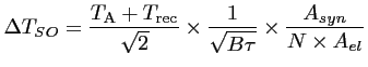 $\displaystyle \Delta T_{SO} = \frac{\displaystyle T_{\textrm{A}}+T_{\textrm{rec...
...playstyle 1}{\sqrt{B\tau}} \times \frac{\displaystyle A_{syn}}{N \times A_{el}}$