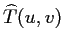 $\displaystyle \widehat {T}(u,v)$