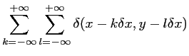 $\displaystyle \sum_{k=-\infty }^{+\infty }
\sum_{l=-\infty }^{+\infty } \delta (x-k\delta x,y-l\delta x)$