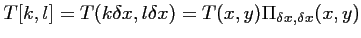 $\displaystyle T[k,l] = T(k\delta x,l\delta x) = T(x,y) \Pi_{\delta x, \delta x}(x,y)$