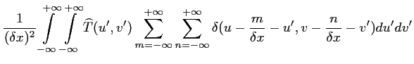 $\displaystyle \frac{1}{(\delta x)^2}
\int \limits_{-\infty}^{+\infty} \int \lim...
...nfty}^{+\infty} \delta (u-\frac{m}{\delta
x}-u',v-\frac{n}{\delta x}-v')du' dv'$