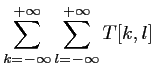 $\displaystyle \sum_{k=-\infty}^{+\infty} \sum_{l=-\infty}^{+\infty} T[k,l]$