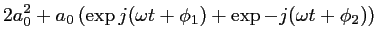 $\displaystyle 2a_0^2 + a_0\left( \exp{j(\omega t + \phi_1)} + \exp{-j(\omega t + \phi_2)} \right)$