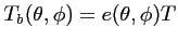 $\displaystyle T_b(\theta,\phi) = e (\theta,\phi) T$