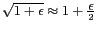 $ \sqrt{1+\epsilon } \approx 1 + \frac{\displaystyle \epsilon }{2}$