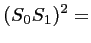 $\displaystyle (S_0 S_1)^2 =$