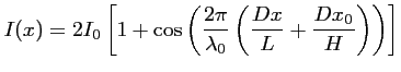 $\displaystyle I(x) = 2I_0 \left[1 + \cos \left(\frac{\displaystyle 2 \pi}{\lambda_0} \left(\frac{Dx}{L} + \frac{Dx_0}{H} \right)\right)\right]$