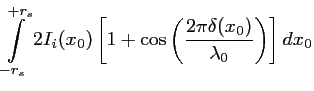 $\displaystyle \int \limits_{-r_s}^{+r_s} 2I_i(x_0) \left[1 +\cos \left(\frac{\displaystyle 2 \pi \delta (x_0)}{\lambda_0} \right)\right]dx_0$