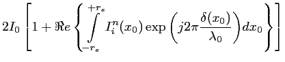 $\displaystyle 2I_0 \left[1 + \Re e \left\{\int \limits_{-r_s}^{+r_s} I^n_i(x_0)...
...(j2\pi\frac{\displaystyle \delta (x_0)}{\lambda_0}\right)} dx_0 \right\}\right]$