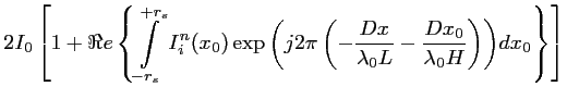 $\displaystyle 2I_0 \left[1 + \Re e \left\{\int \limits_{-r_s}^{+r_s} I^n_i(x_0)...
...c{Dx}{\lambda_0L} - \frac{Dx_0}{\lambda_0H}\right)\right)} dx_0 \right\}\right]$