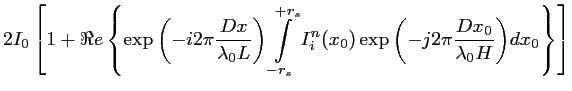 $\displaystyle 2I_0 \left[1 + \Re e \left\{\exp{\left(-i2\pi \frac{Dx}{\lambda_0...
..._i(x_0) \exp{\left(-j2\pi \frac{Dx_0}{\lambda_0H} \right)} dx_0 \right\}\right]$