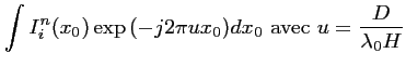 $\displaystyle \int I^n_i(x_0) \exp{\left(-j2\pi ux_0 \right)} dx_0~\textrm{avec}~u = \frac{D}{\lambda_0H}$