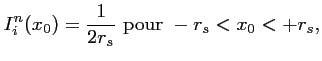 $\displaystyle I^n_i(x_0) = \frac{\displaystyle 1}{2r_s}~\textrm{pour}~-r_s < x_0 < +r_s,$