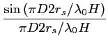 $\displaystyle \frac{\sin \left(\pi D 2r_s/\lambda_0H \right)}{\pi D 2r_s/\lambda_0H}$