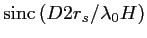 $\displaystyle \textrm{sinc}\left(D 2r_s/\lambda_0H \right)$