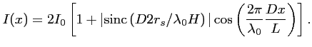 $\displaystyle I(x) = 2I_0 \left[1 + \vert \textrm{sinc}\left(D 2r_s/\lambda_0H \right) \vert \cos \left(\frac{2\pi}{\lambda_0} \frac{Dx}{L} \right)\right].$