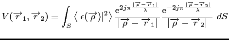 $\displaystyle V(\overrightarrow{r}_1,\overrightarrow{r}_2) = \int_S \left<\vert...
...t }{\lambda}}}{\vert \overrightarrow{\rho}-\overrightarrow{r}_2 \vert } \ dS\\ $