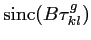 $\displaystyle \textrm{sinc}(B \tau^g_{kl})$