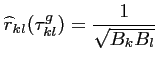 $\displaystyle \widehat {r}_{kl}(\tau^g_{kl}) = \displaystyle {\frac{1}{\sqrt{B_k B_l}}} \;$