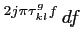 $\displaystyle ^{2j\pi\tau^g_{kl} f} \, df$