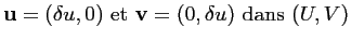 $\displaystyle \mathbf{u}=(\delta u,0) ~\textrm{et}~\mathbf{v}=(0,\delta u)~\textrm{dans}~(U,V)$