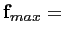 $\displaystyle \mathbf{f}_{max} =$
