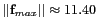 $ \vert\vert \mathbf{f}_{max} \vert\vert \approx
11.40$