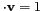 $ \cdot{\mathbf{v}} = 1$