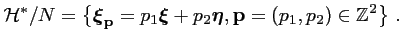 $\displaystyle {\mathcal{H}}^*/N = \left\{ {\boldsymbol{\xi}}_{\mathbf{p}} = p_1...
...p_2{\boldsymbol{\eta}}, {\mathbf{p}} = (p_1,p_2) \in {\mathbb{Z}}^2 \right\}\,.$