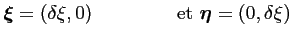 $\displaystyle \boldsymbol{\xi}=(\delta \xi,0) \qquad\qquad~\textrm{et}~\boldsymbol{\eta}=(0,\delta \xi)$