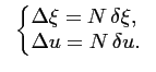 $\displaystyle \;\; \left\lbrace\!\!\! \begin{array}{l} \Delta\xi = N \,\delta\xi, \\ \Delta u = N \,\delta u. \end{array} \right.$