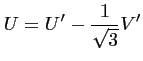 $\displaystyle U = U'-\frac{1}{\sqrt{3}}V'$