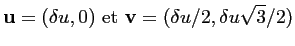 $\displaystyle \mathbf{u}=(\delta u,0) ~\textrm{et}~\mathbf{v}=(\delta u/2,\delta u\sqrt{3}/2)$