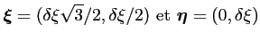 $\displaystyle \boldsymbol{\xi}=(\delta\xi\sqrt{3}/2,\delta\xi/2)~\textrm{et}~\boldsymbol{\eta}=(0,\delta\xi)$