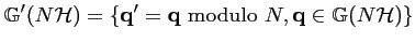 $\displaystyle {\mathbb{G'}}(N{\mathcal{H}}) = \left\{ {\mathbf{q'}} = {\mathbf{q}}~\textrm{modulo}~N, {\mathbf{q}} \in {\mathbb{G}}({N\mathcal{H}}) \right\}$