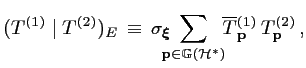 $\displaystyle (T^{(1)} \mid T^{(2)})_E \,\equiv\, \displaystyle\sigma_{\boldsym...
...{H}}^*)} \!\!\smash{\overline{T}}^{(1)}_{\mathbf{p}} \, T^{(2)}_{\mathbf{p}}\,,$