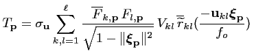 $\displaystyle T_{\mathbf{p}} = \sigma_{\mathbf{u}} \sum_{k,l=1}^{\ell} \frac{\o...
...ilde{r}}_{kl}(\frac{-{\mathbf{u}}_{kl}{\boldsymbol{\xi}}_{\mathbf{p}}}{f_o}) \,$