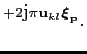 $\displaystyle ^{+2\mbox{j}\pi {\mathbf{u}}_{kl}{\boldsymbol{\xi}}_{\mathbf{p}}} .$