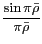 $ \displaystyle \frac{\sin\pi \bar{\rho}}{\pi \bar{\rho}}$